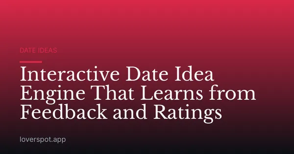 Interactive Date Idea Engine That Learns from Feedback and Ratings