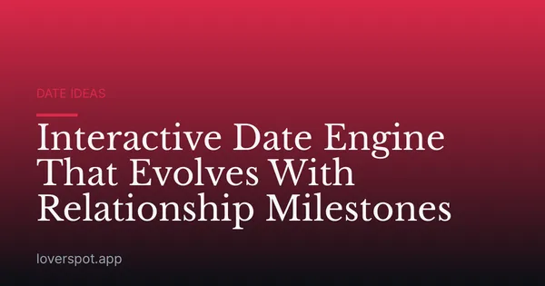 Interactive Date Engine That Evolves With Relationship Milestones