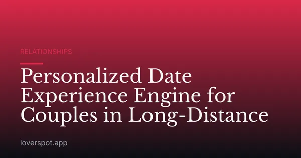 Personalized Date Experience Engine for Couples in Long-Distance