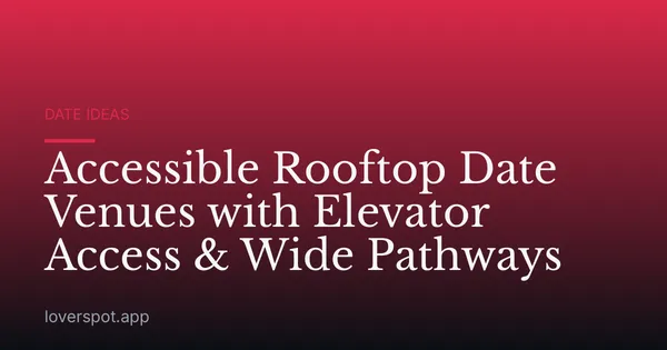 Accessible Rooftop Date Venues with Elevator Access & Wide Pathways