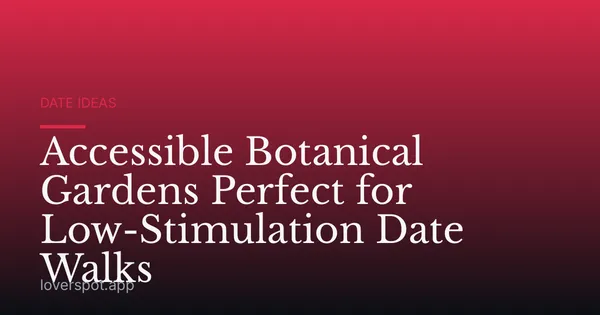 Accessible Botanical Gardens Perfect for Low-Stimulation Date Walks