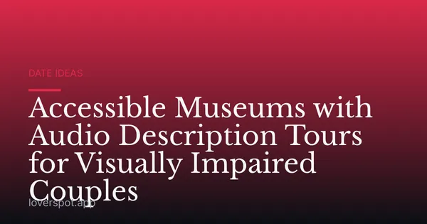 Accessible Museums with Audio Description Tours for Visually Impaired Couples