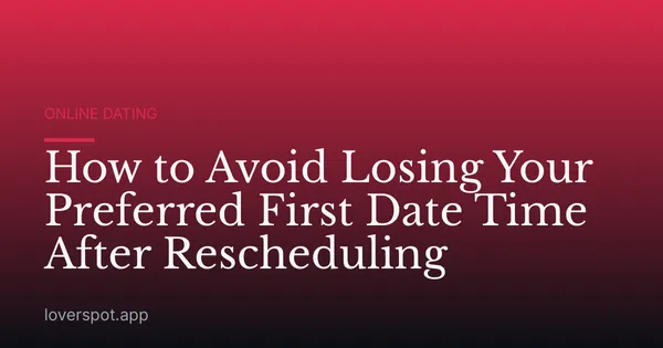 How to Avoid Losing Your Preferred First Date Time After Rescheduling