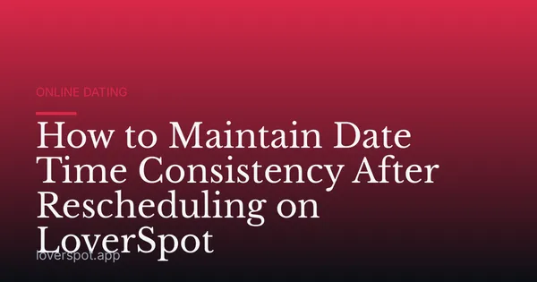 How to Maintain Date Time Consistency After Rescheduling on LoverSpot