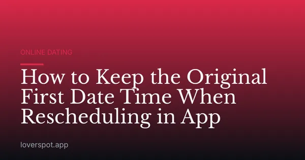How to Keep the Original First Date Time When Rescheduling in App
