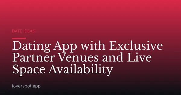 Dating App with Exclusive Partner Venues and Live Space Availability
