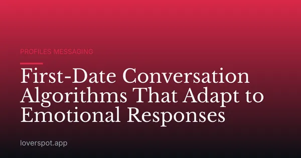 First-Date Conversation Algorithms That Adapt to Emotional Responses