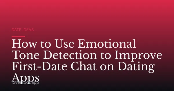 How to Use Emotional Tone Detection to Improve First-Date Chat on Dating Apps