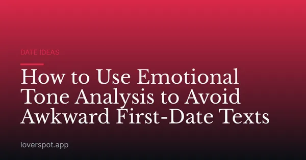 How to Use Emotional Tone Analysis to Avoid Awkward First-Date Texts