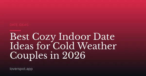 Best Cozy Indoor Date Ideas for Cold Weather Couples in 2026
