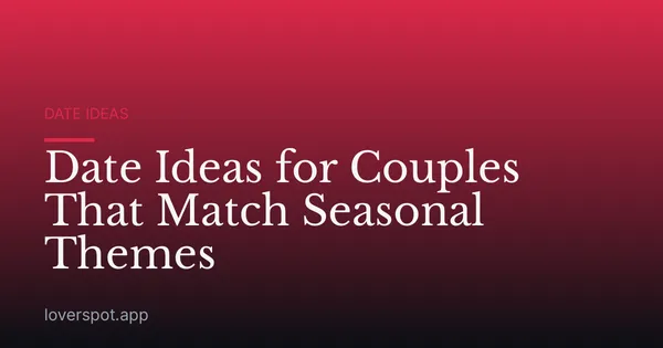 Date Ideas for Couples That Match Seasonal Themes