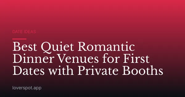 Best Quiet Romantic Dinner Venues for First Dates with Private Booths
