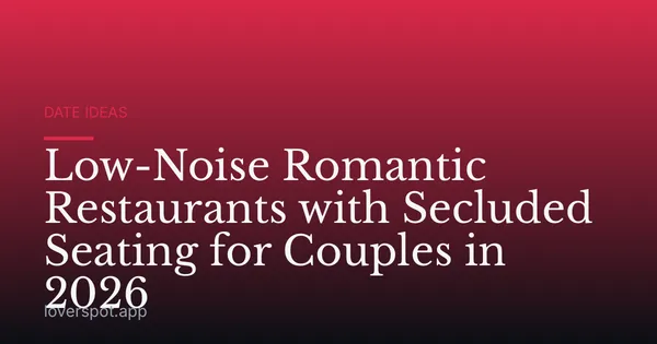 Low-Noise Romantic Restaurants with Secluded Seating for Couples in 2026