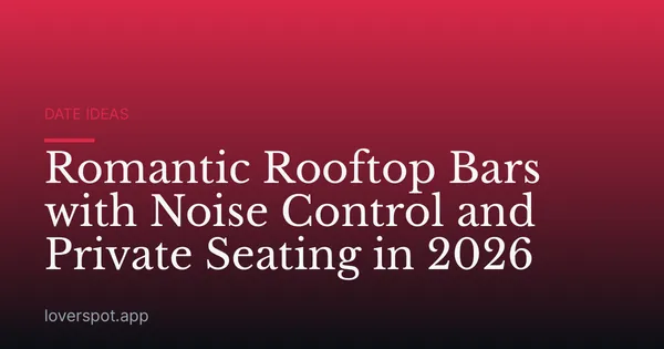 Romantic Rooftop Bars with Noise Control and Private Seating in 2026