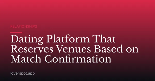 Dating Platform That Reserves Venues Based on Match Confirmation