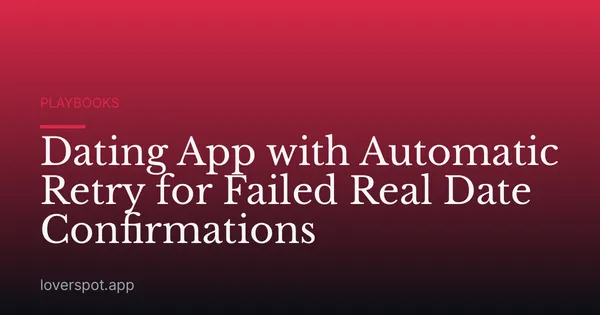 Dating App with Automatic Retry for Failed Real Date Confirmations