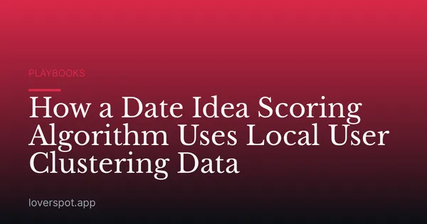 How a Date Idea Scoring Algorithm Uses Local User Clustering Data