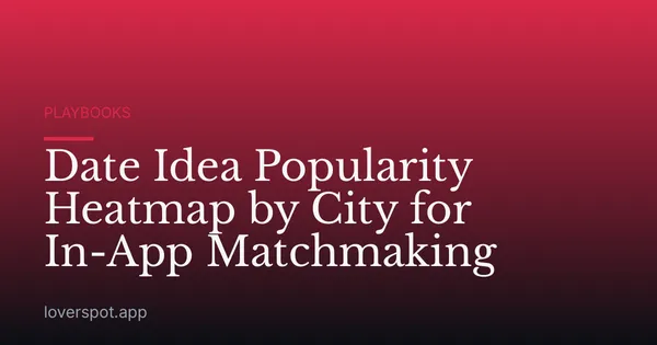 Date Idea Popularity Heatmap by City for In-App Matchmaking