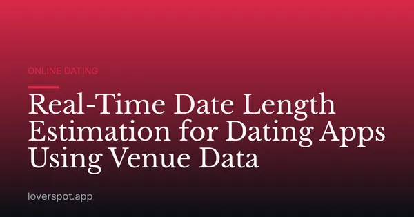 Real-Time Date Length Estimation for Dating Apps Using Venue Data