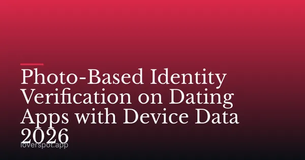 Photo-Based Identity Verification on Dating Apps with Device Data 2026