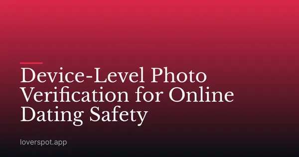Device-Level Photo Verification for Online Dating Safety