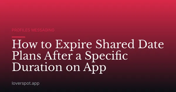 How to Expire Shared Date Plans After a Specific Duration on App
