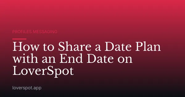 How to Share a Date Plan with an End Date on LoverSpot