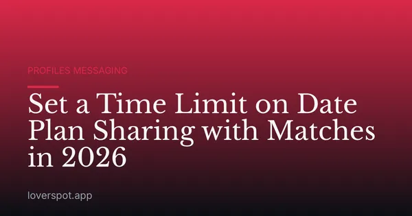 Set a Time Limit on Date Plan Sharing with Matches in 2026