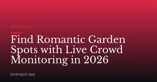 Find Romantic Garden Spots with Live Crowd Monitoring in 2026