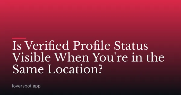 Is Verified Profile Status Visible When You're in the Same Location?
