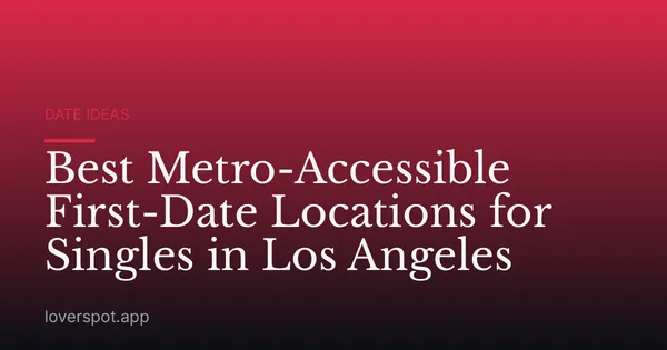 Best Metro-Accessible First-Date Locations for Singles in Los Angeles