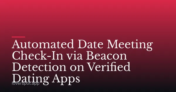 Automated Date Meeting Check-In via Beacon Detection on Verified Dating Apps