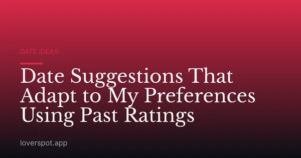 Date Suggestions That Adapt to My Preferences Using Past Ratings
