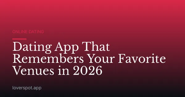 Dating App That Remembers Your Favorite Venues in 2026