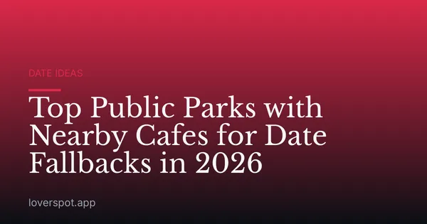 Top Public Parks with Nearby Cafes for Date Fallbacks in 2026