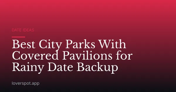 Best City Parks With Covered Pavilions for Rainy Date Backup