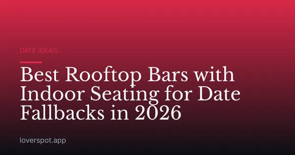 Best Rooftop Bars with Indoor Seating for Date Fallbacks in 2026