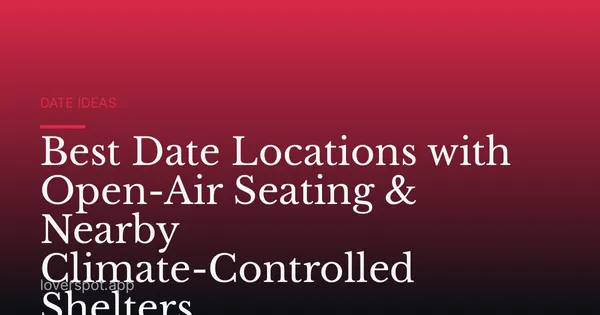 Best Date Locations with Open-Air Seating & Nearby Climate-Controlled Shelters