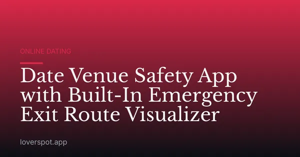 Date Venue Safety App with Built-In Emergency Exit Route Visualizer