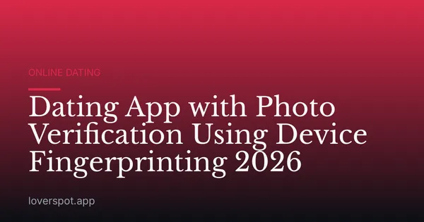 Dating App with Photo Verification Using Device Fingerprinting 2026