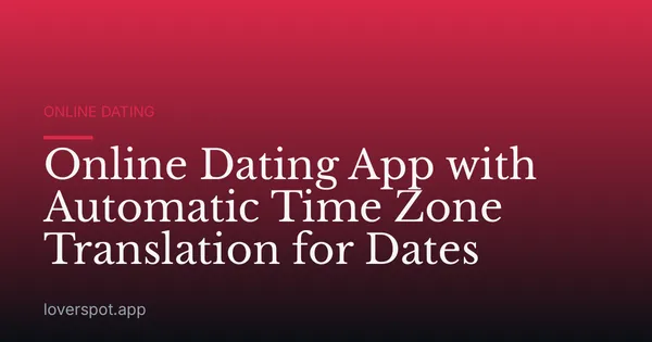 Online Dating App with Automatic Time Zone Translation for Dates