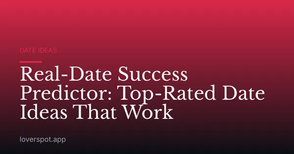 Real-Date Success Predictor: Top-Rated Date Ideas That Work