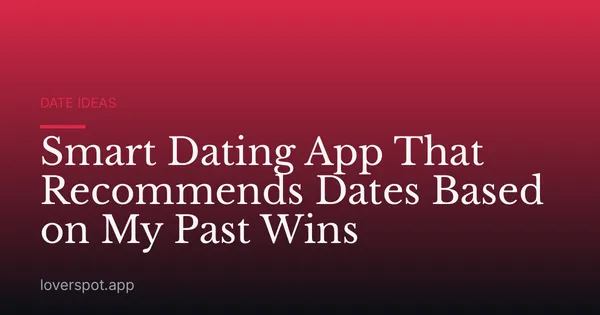 Smart Dating App That Recommends Dates Based on My Past Wins
