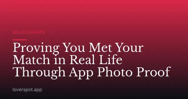 Proving You Met Your Match in Real Life Through App Photo Proof