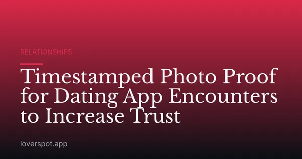 Timestamped Photo Proof for Dating App Encounters to Increase Trust
