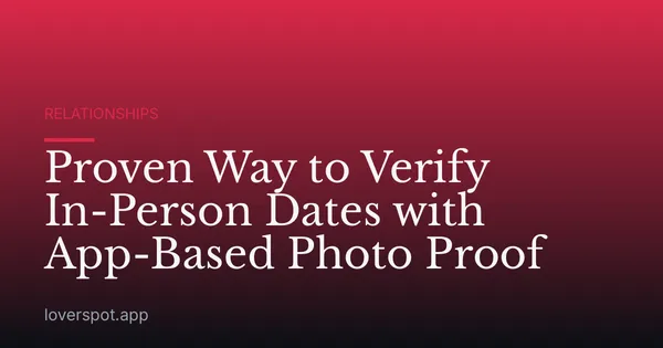 Proven Way to Verify In-Person Dates with App-Based Photo Proof