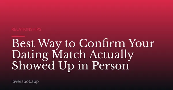 Best Way to Confirm Your Dating Match Actually Showed Up in Person