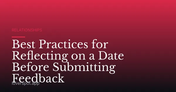 Best Practices for Reflecting on a Date Before Submitting Feedback