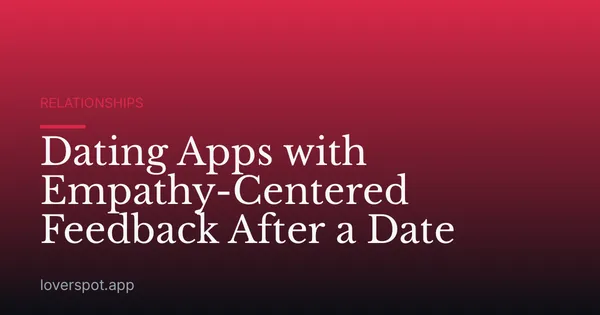 Dating Apps with Empathy-Centered Feedback After a Date