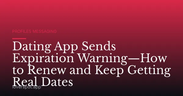 Dating App Sends Expiration Warning—How to Renew and Keep Getting Real Dates